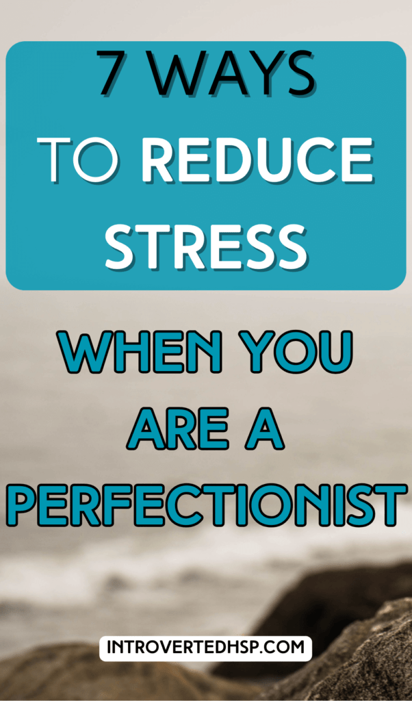 7 ways to reduce stress when you are a perfectionist. Pinterest Pin.